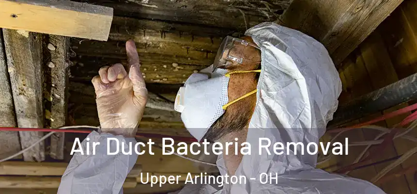 Air Duct Bacteria Removal Upper Arlington - OH