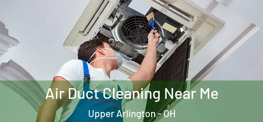 Air Duct Cleaning Near Me Upper Arlington - OH