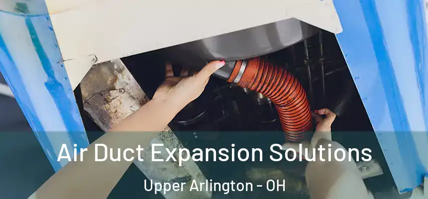 Air Duct Expansion Solutions Upper Arlington - OH