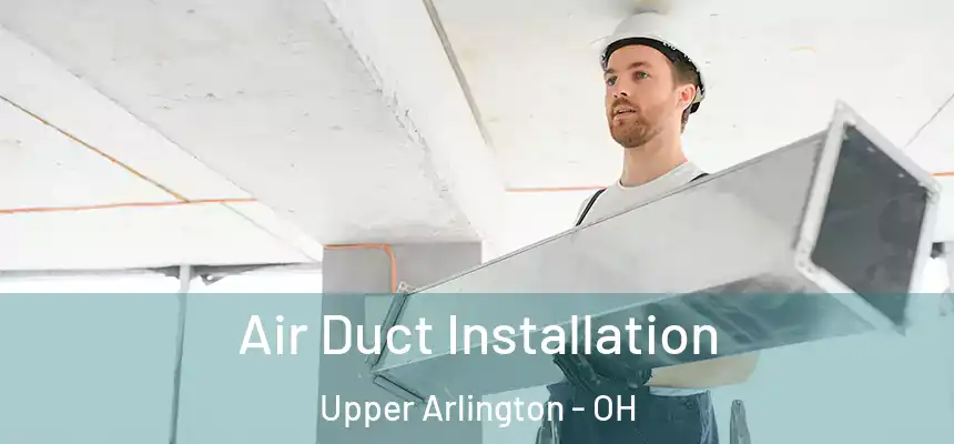  Air Duct Installation Upper Arlington - OH