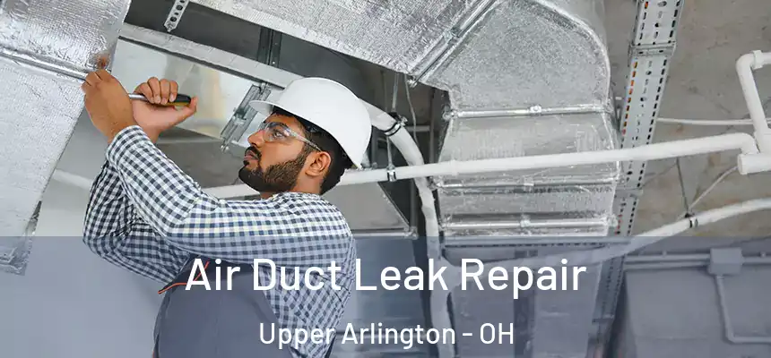 Air Duct Leak Repair Upper Arlington - OH