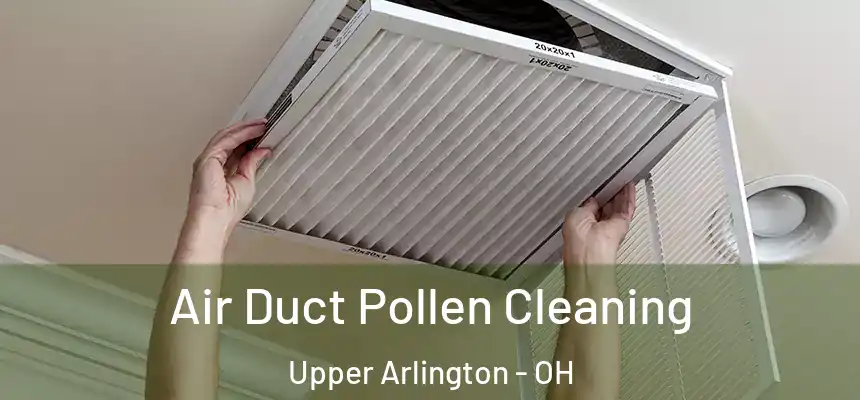 Air Duct Pollen Cleaning Upper Arlington - OH