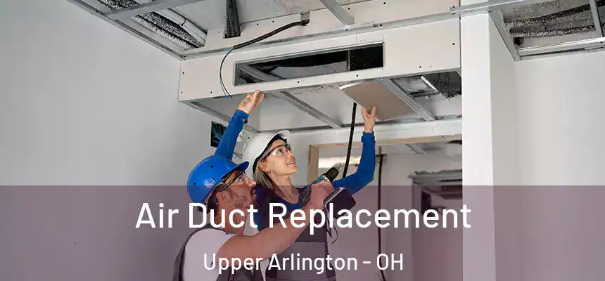 Air Duct Replacement Upper Arlington - OH
