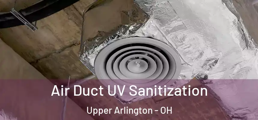 Air Duct UV Sanitization Upper Arlington - OH