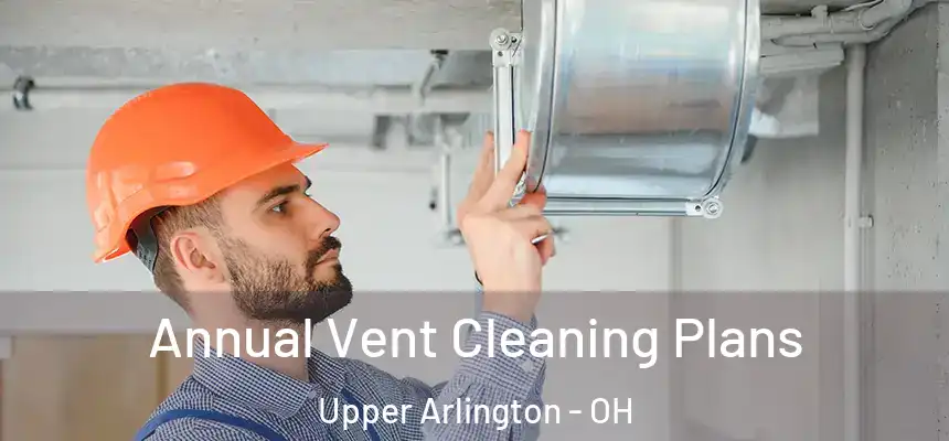 Annual Vent Cleaning Plans Upper Arlington - OH