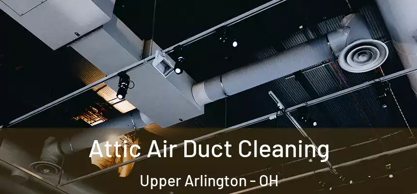 Attic Air Duct Cleaning Upper Arlington - OH
