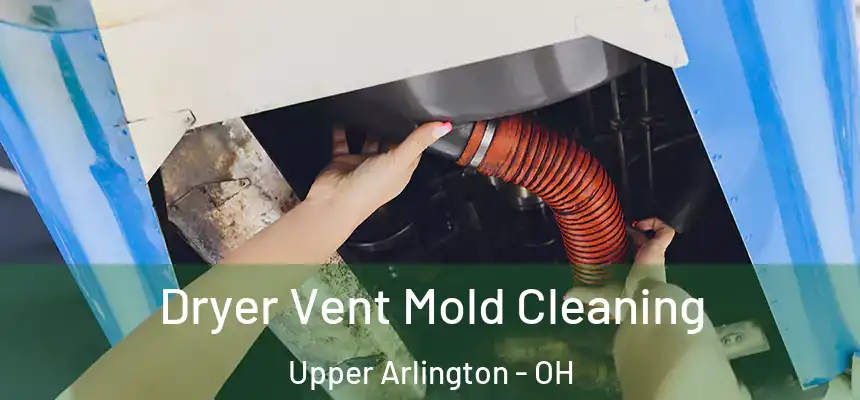 Dryer Vent Mold Cleaning Upper Arlington - OH