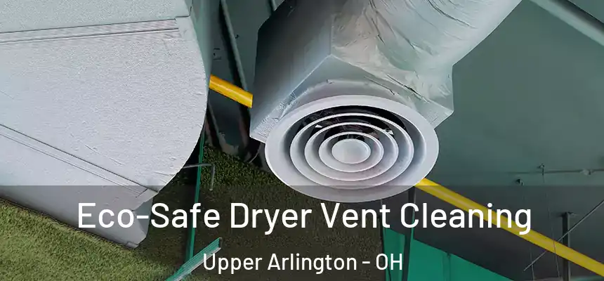 Eco-Safe Dryer Vent Cleaning Upper Arlington - OH