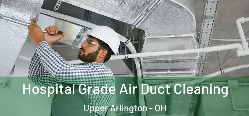 Hospital Grade Air Duct Cleaning Upper Arlington - OH