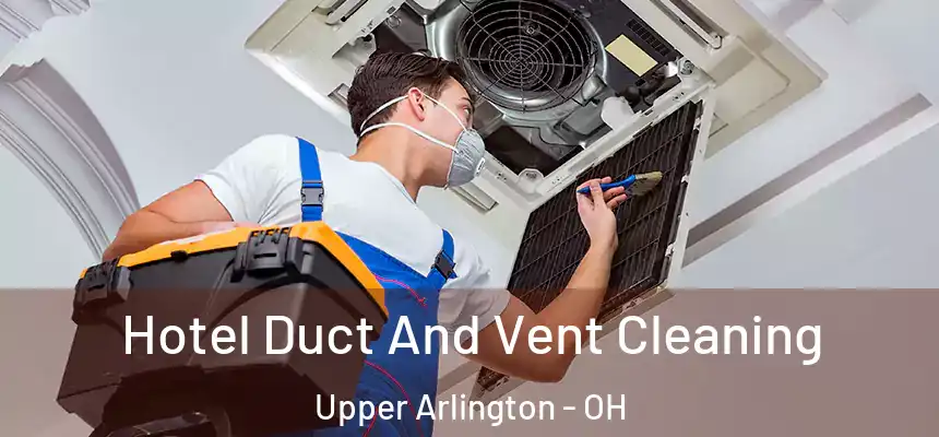 Hotel Duct And Vent Cleaning Upper Arlington - OH