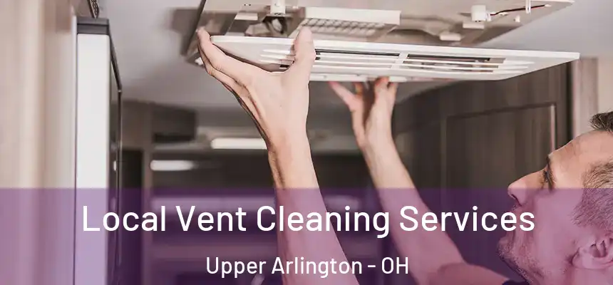 Local Vent Cleaning Services Upper Arlington - OH