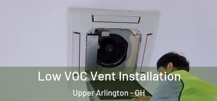 Low VOC Vent Installation Upper Arlington - OH