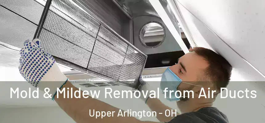  Mold & Mildew Removal from Air Ducts Upper Arlington - OH