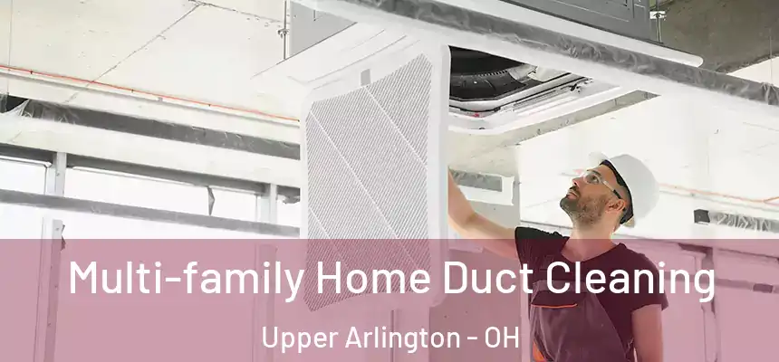 Multi-family Home Duct Cleaning Upper Arlington - OH