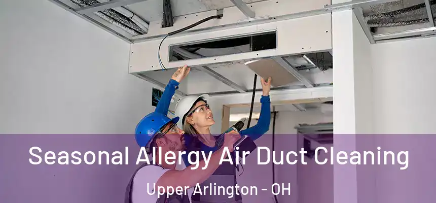 Seasonal Allergy Air Duct Cleaning Upper Arlington - OH
