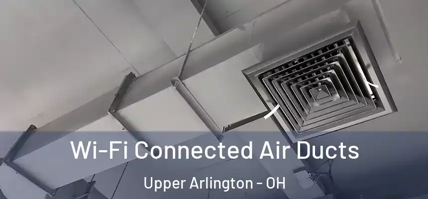 Wi-Fi Connected Air Ducts Upper Arlington - OH